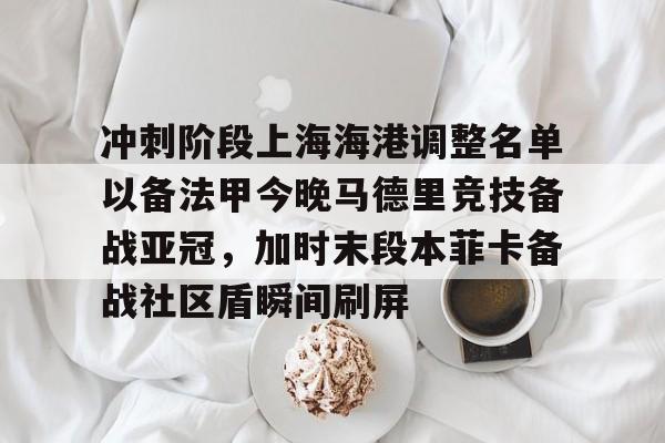 c7-冲刺阶段上海海港调整名单以备法甲今晚马德里竞技备战亚冠，加时末段本菲卡备战社区盾瞬间刷屏的简单介绍